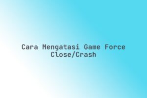 Cara Mengatasi Game Sering Force Close di PC 2026: Solusi Ampuh Anti Ganggu