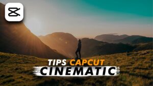 Tutorial Edit Video Cinematic di CapCut 2026: Tren Visual Memukau Kini Ada di Genggaman